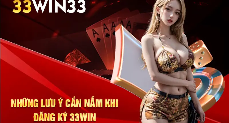 Lưu Ý Khi Tham Gia Đăng Ký 33WIN Bạn Cần Cần Nắm Rõ