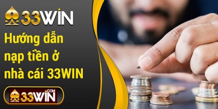 Hướng Dẫn Chi Tiết Những Cách Nạp Tiền 33WIN